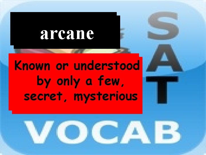 Word arcane Definition Known or understood by only a few, secret, mysterious 