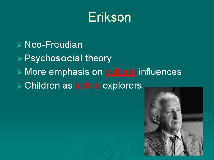 Erikson Ø Neo-Freudian Ø Psychosocial theory Ø More emphasis on cultural influences Ø Children