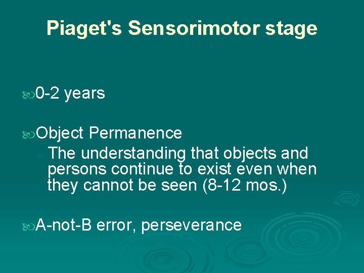 Piaget's Sensorimotor stage 0 -2 years Object Permanence The understanding that objects and persons