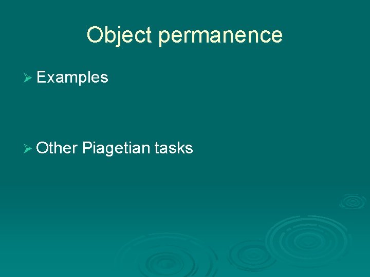 Object permanence Ø Examples Ø Other Piagetian tasks 