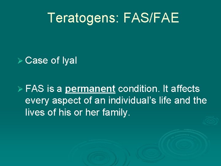 Teratogens: FAS/FAE Ø Case of Iyal Ø FAS is a permanent condition. It affects