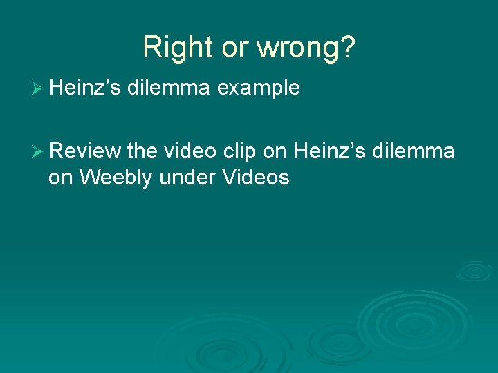 Right or wrong? Ø Heinz’s dilemma example Ø Review the video clip on Heinz’s