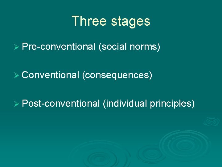 Three stages Ø Pre-conventional (social norms) Ø Conventional (consequences) Ø Post-conventional (individual principles) 