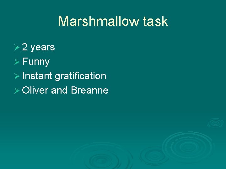 Marshmallow task Ø 2 years Ø Funny Ø Instant gratification Ø Oliver and Breanne