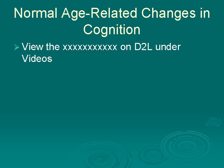 Normal Age-Related Changes in Cognition Ø View the xxxxxx on D 2 L under