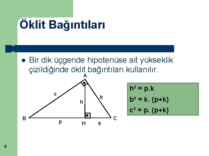 Öklit Bağıntıları Bir dik üçgende hipotenüse ait yükseklik çizildiğinde öklit bağıntıları kullanılır. A h²