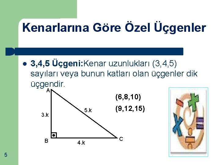 Kenarlarına Göre Özel Üçgenler 3, 4, 5 Üçgeni: Kenar uzunlukları (3, 4, 5) sayıları