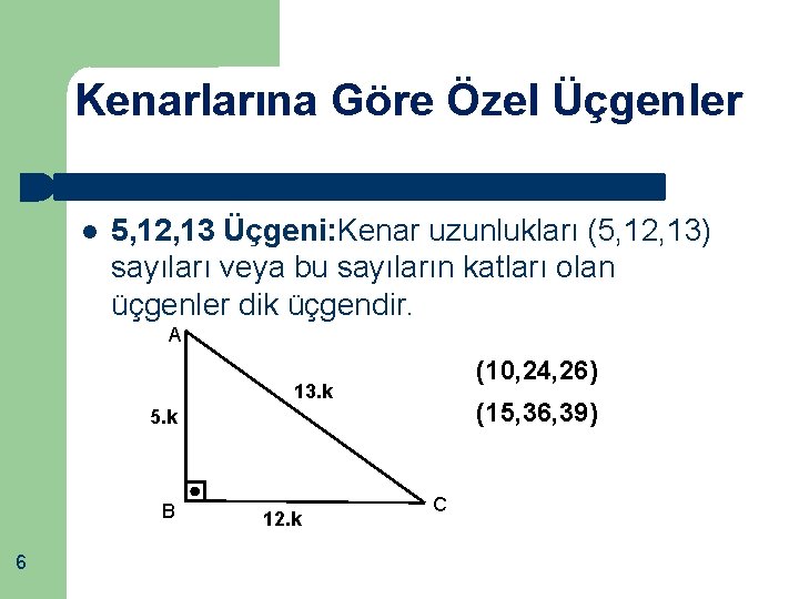 Kenarlarına Göre Özel Üçgenler 5, 12, 13 Üçgeni: Kenar uzunlukları (5, 12, 13) sayıları