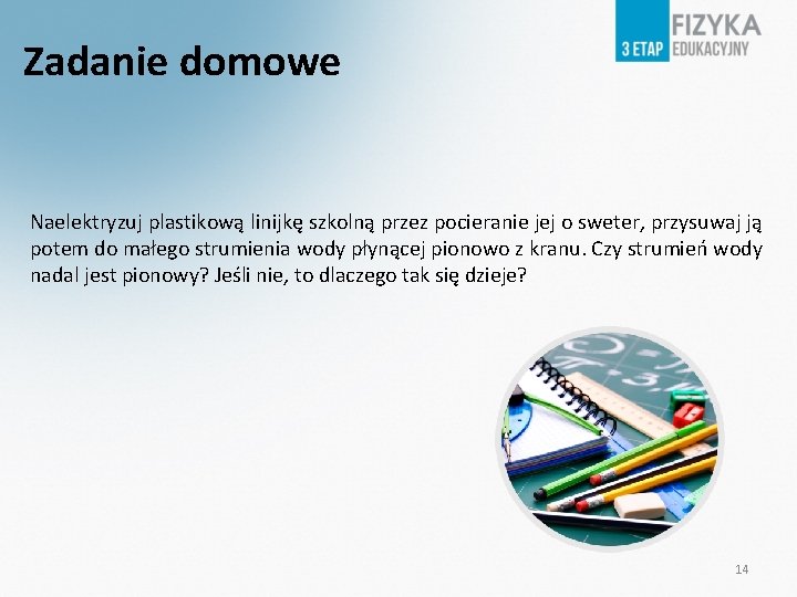 Zadanie domowe Naelektryzuj plastikową linijkę szkolną przez pocieranie jej o sweter, przysuwaj ją potem