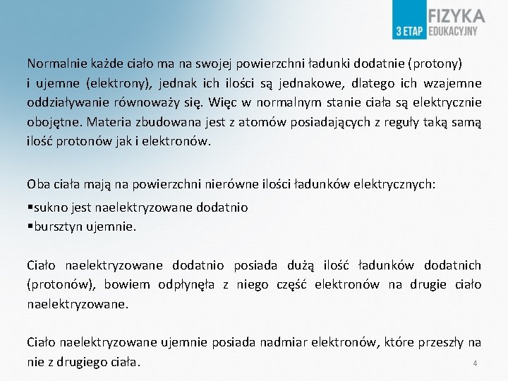 Normalnie każde ciało ma na swojej powierzchni ładunki dodatnie (protony) i ujemne (elektrony), jednak