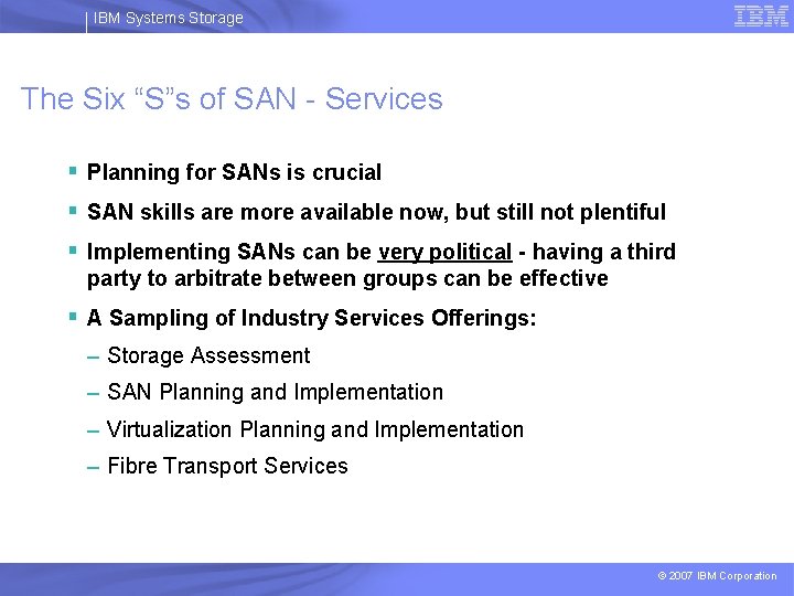 IBM Systems Storage The Six “S”s of SAN - Services § Planning for SANs