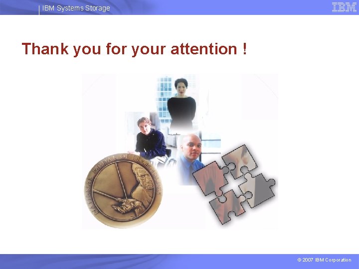IBM Systems Storage Thank you for your attention ! © 2007 IBM Corporation 