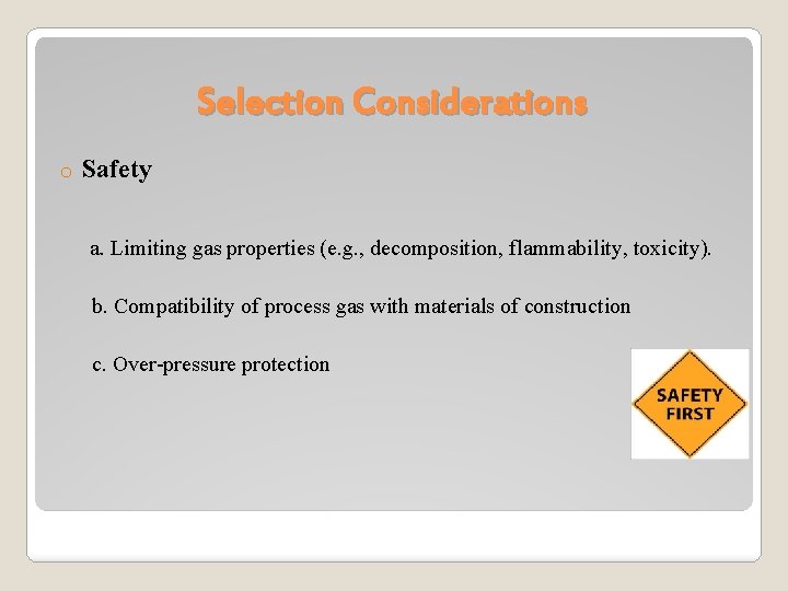 Selection Considerations o Safety a. Limiting gas properties (e. g. , decomposition, flammability, toxicity).