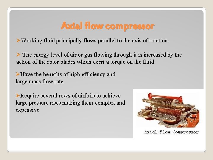 Axial flow compressor ØWorking fluid principally flows parallel to the axis of rotation. Ø