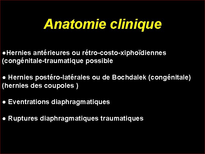 Anatomie clinique ●Hernies antérieures ou rétro-costo-xiphoïdiennes (congénitale-traumatique possible ● Hernies postéro-latérales ou de Bochdalek