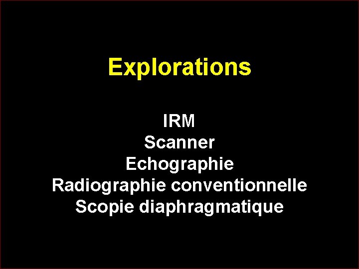 Explorations IRM Scanner Echographie Radiographie conventionnelle Scopie diaphragmatique 