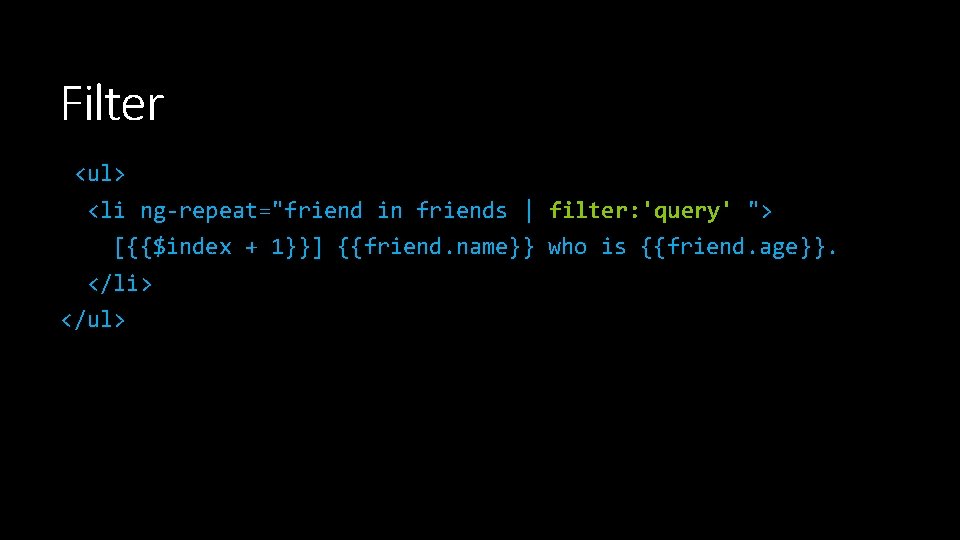 Filter <ul> <li ng-repeat="friend in friends | filter: 'query' "> [{{$index + 1}}] {{friend.