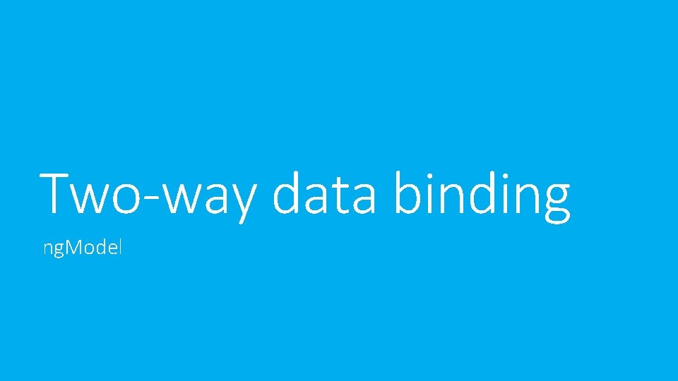 Two-way data binding ng. Model Two-way data binding ng. Model