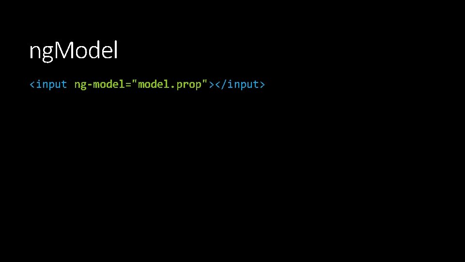 ng. Model <input ng-model="model. prop"></input> ng. Model <input ng-model="model. prop"></input>