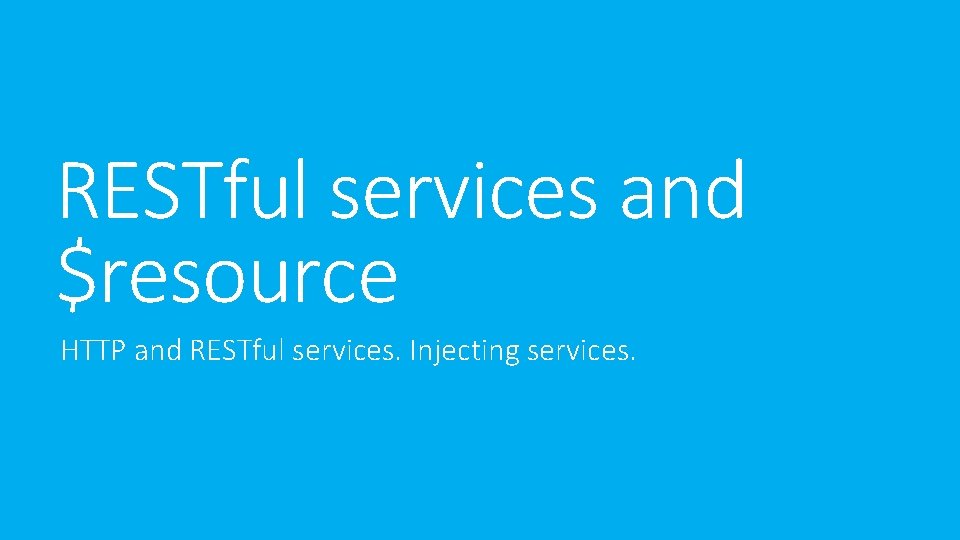 RESTful services and $resource HTTP and RESTful services. Injecting services. RESTful services and $resource HTTP and RESTful services. Injecting services.