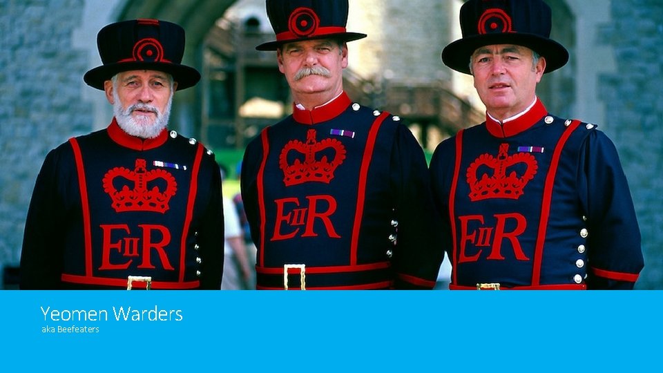 Yeomen Warders aka Beefeaters Yeomen Warders aka Beefeaters