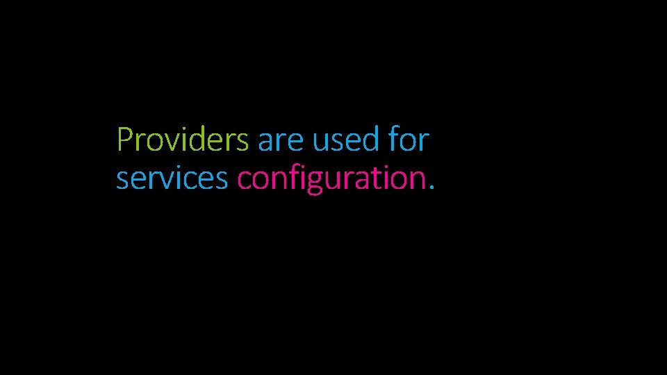 Providers are used for services configuration. Providers are used for services configuration.