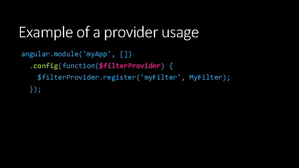 Example of a provider usage angular. module('my. App', []). config(function($filter. Provider) { $filter. Provider.