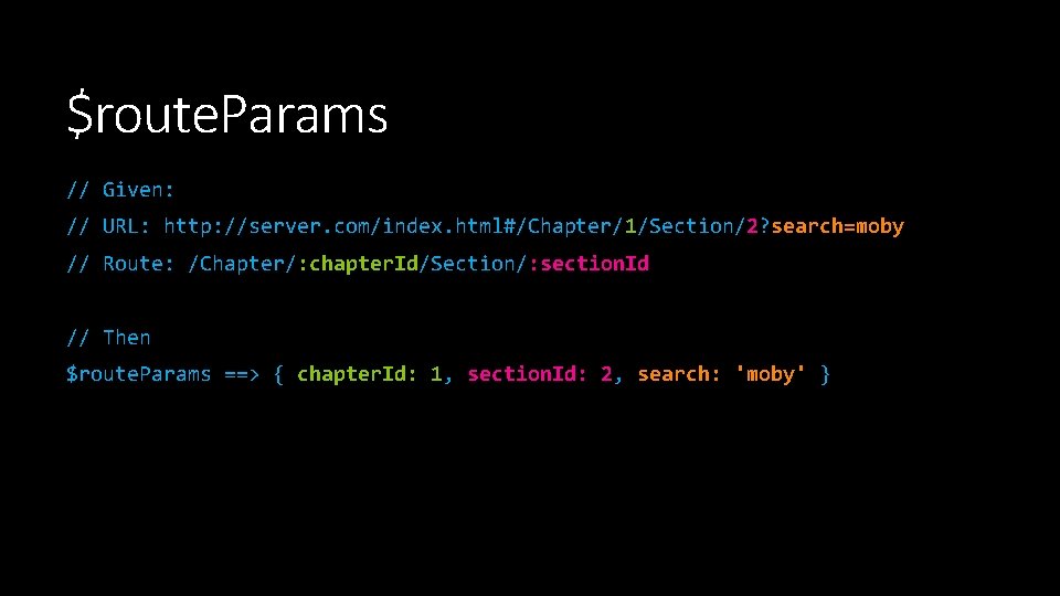$route. Params // Given: // URL: http: //server. com/index. html#/Chapter/1/Section/2? search=moby // Route: /Chapter/: $route. Params // Given: // URL: http: //server. com/index. html#/Chapter/1/Section/2? search=moby // Route: /Chapter/: