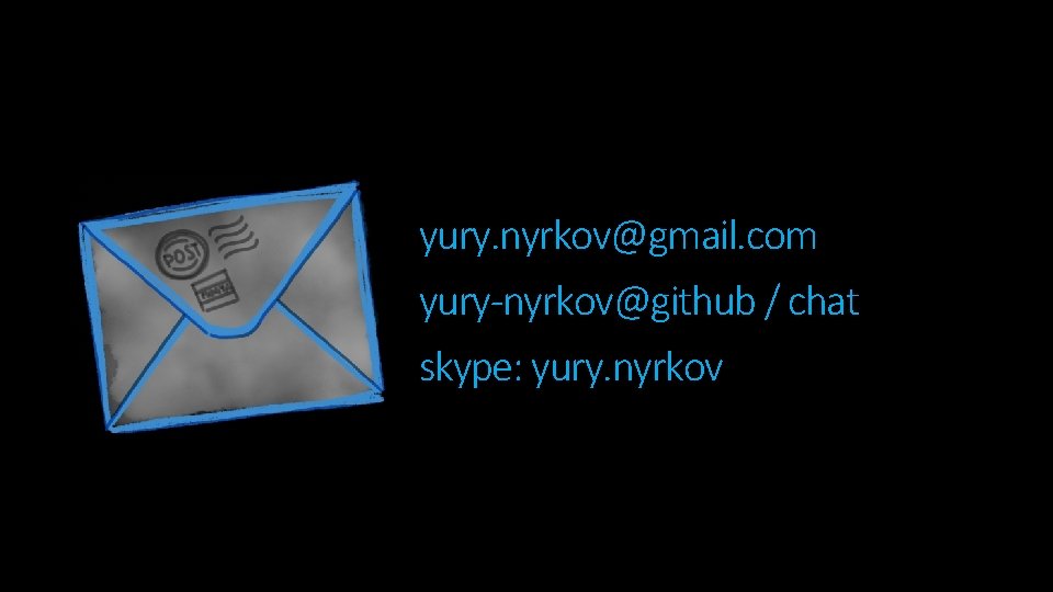 yury. nyrkov@gmail. com yury-nyrkov@github / chat skype: yury. nyrkov yury. nyrkov@gmail. com yury-nyrkov@github / chat skype: yury. nyrkov