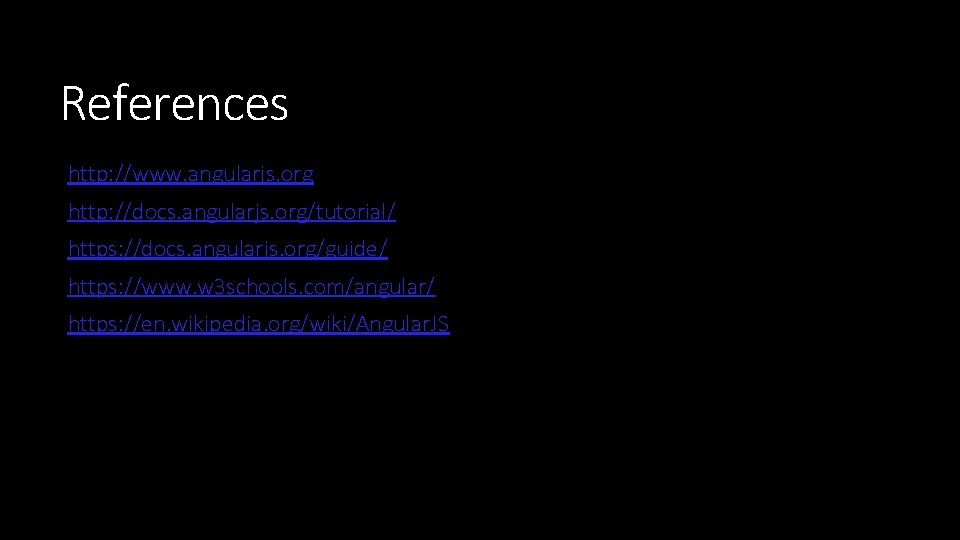 References http: //www. angularjs. org http: //docs. angularjs. org/tutorial/ https: //docs. angularjs. org/guide/ https: References http: //www. angularjs. org http: //docs. angularjs. org/tutorial/ https: //docs. angularjs. org/guide/ https: