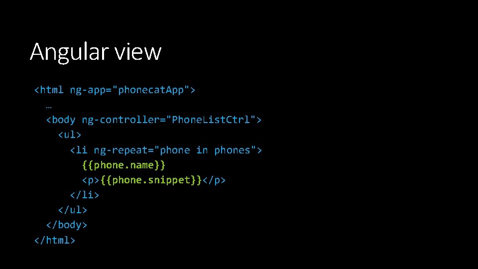 Angular view <html ng-app="phonecat. App"> … <body ng-controller="Phone. List. Ctrl"> <ul> <li ng-repeat="phone in Angular view <html ng-app="phonecat. App"> … <body ng-controller="Phone. List. Ctrl"> <ul> <li ng-repeat="phone in