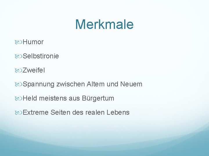 Merkmale Humor Selbstironie Zweifel Spannung zwischen Altem und Neuem Held meistens aus Bürgertum Extreme