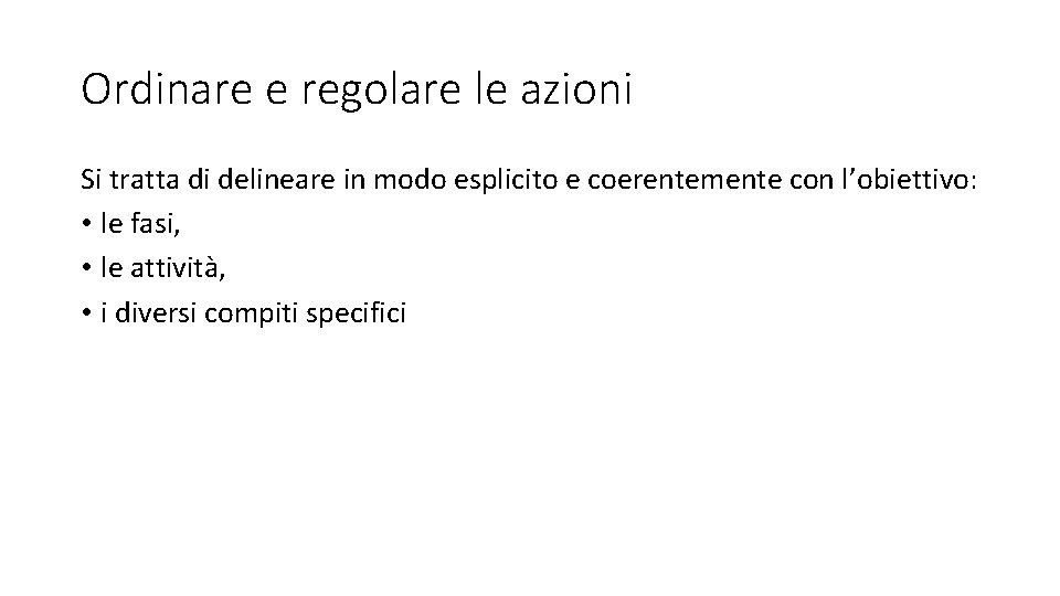 Ordinare e regolare le azioni Si tratta di delineare in modo esplicito e coerentemente