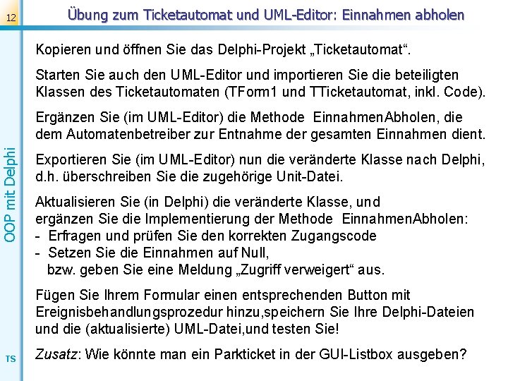 12 Übung zum Ticketautomat und UML-Editor: Einnahmen abholen Kopieren und öffnen Sie das Delphi-Projekt