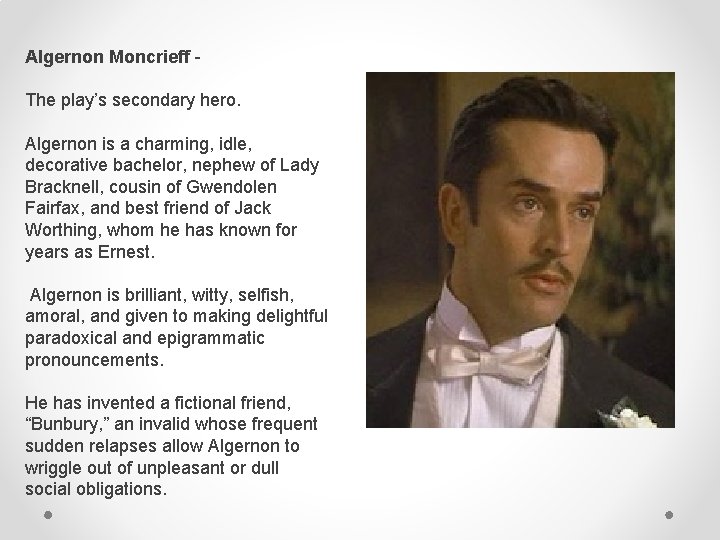 Algernon Moncrieff The play’s secondary hero. Algernon is a charming, idle, decorative bachelor, nephew