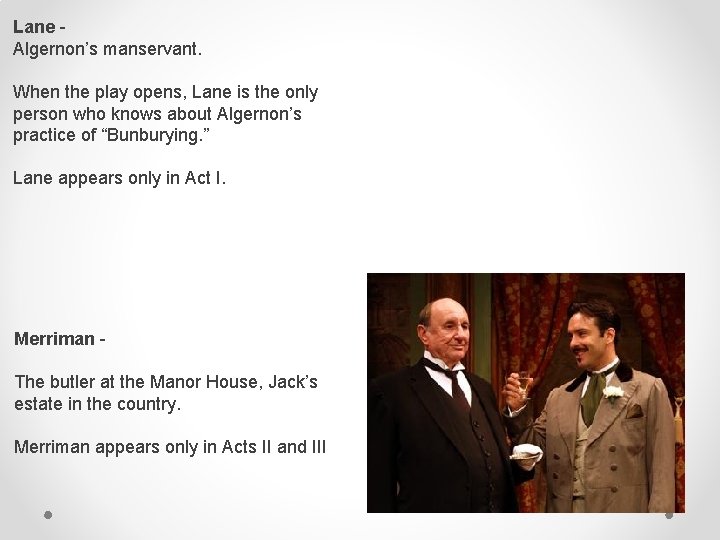 Lane Algernon’s manservant. When the play opens, Lane is the only person who knows