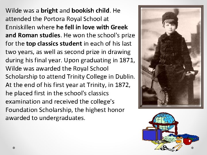 Wilde was a bright and bookish child. He attended the Portora Royal School at