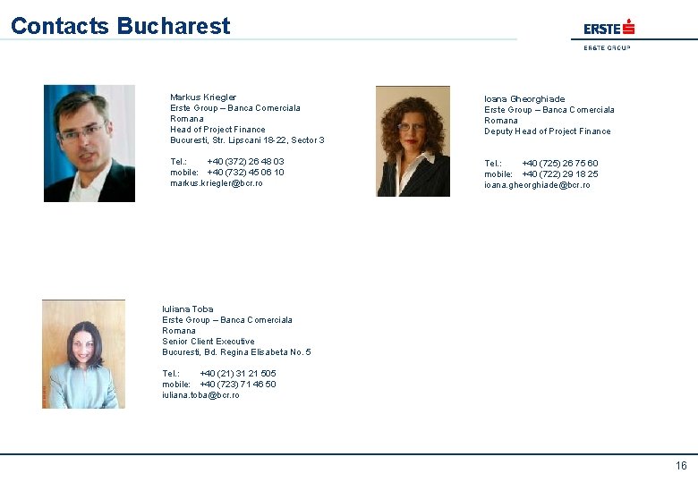 Contacts Bucharest Markus Kriegler Erste Group – Banca Comerciala Romana Head of Project Finance