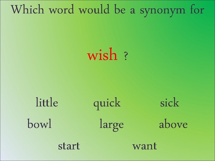 Which word would be a synonym for wish ? little quick sick bowl large