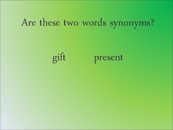 Are these two words synonyms? gift present 