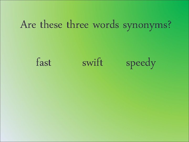 Are these three words synonyms? fast swift speedy 