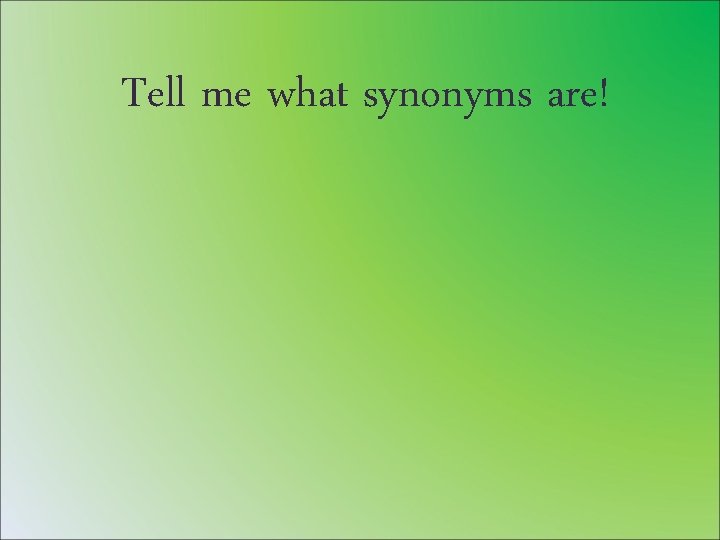 Tell me what synonyms are! 