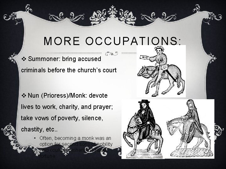 MORE OCCUPATIONS: v Summoner: bring accused criminals before the church’s court v Nun (Prioress)/Monk: