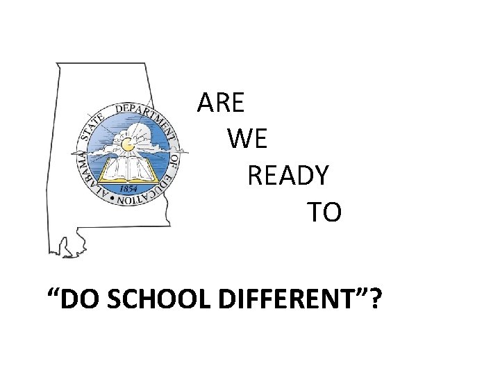 ARE WE READY TO “DO SCHOOL DIFFERENT”? 