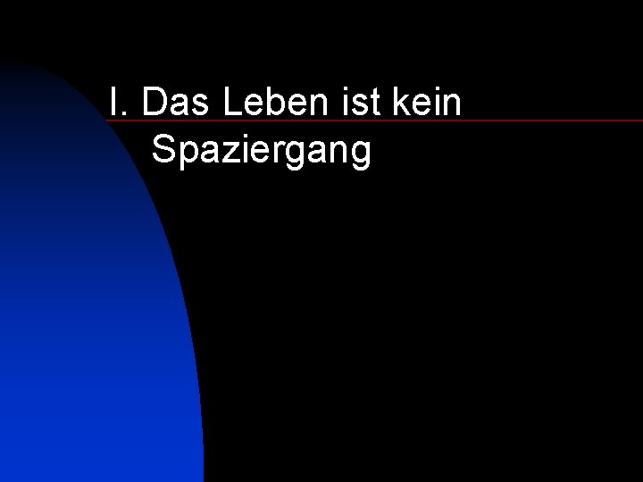 I. Das Leben ist kein Spaziergang 