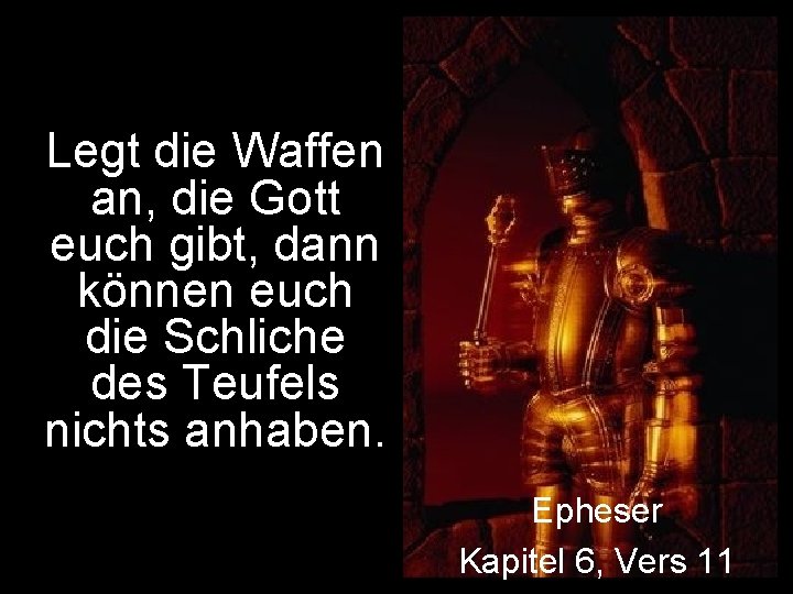 Legt die Waffen an, die Gott euch gibt, dann können euch die Schliche des