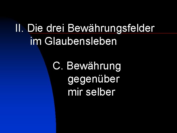 II. Die drei Bewährungsfelder im Glaubensleben C. Bewährung gegenüber mir selber 