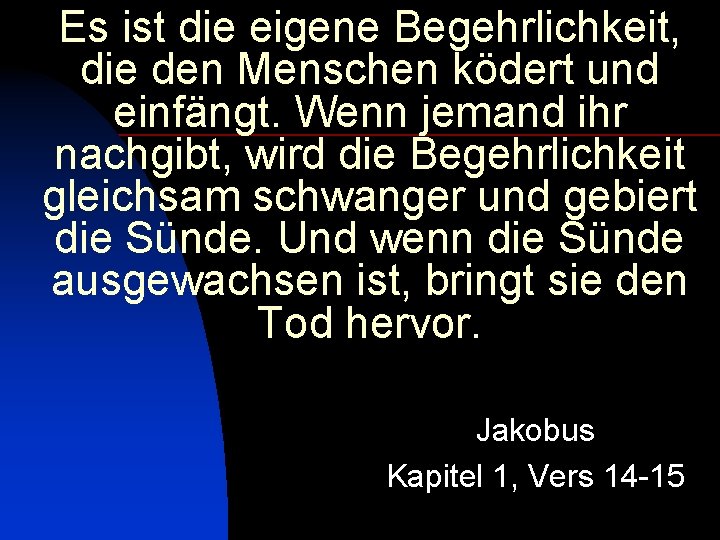 Es ist die eigene Begehrlichkeit, die den Menschen ködert und einfängt. Wenn jemand ihr