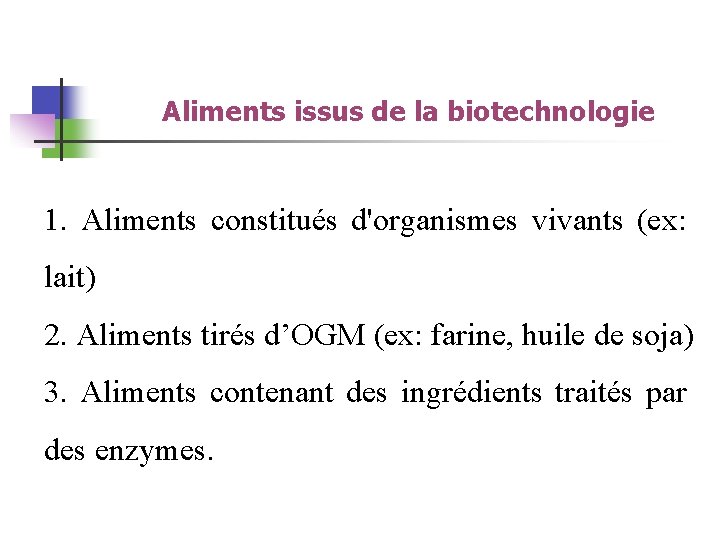 Aliments issus de la biotechnologie 1. Aliments constitués d'organismes vivants (ex: lait) 2. Aliments