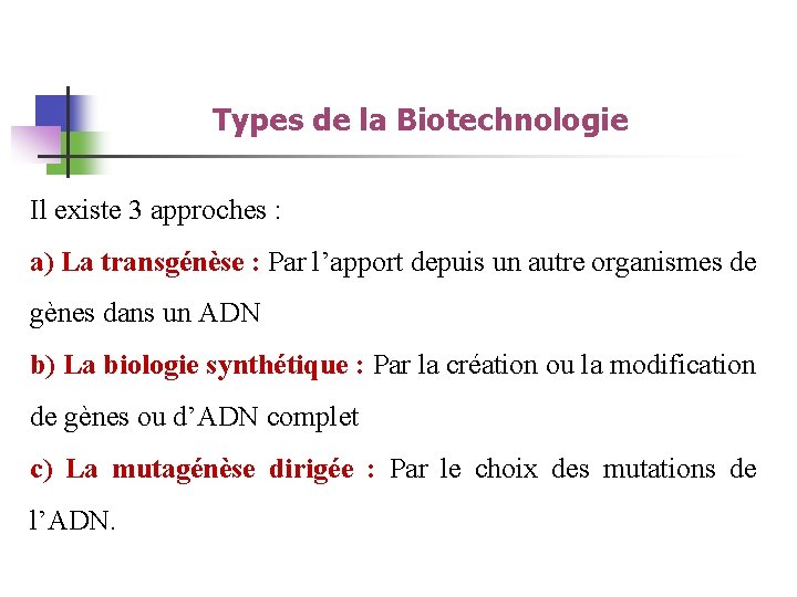 Types de la Biotechnologie Il existe 3 approches : a) La transgénèse : Par